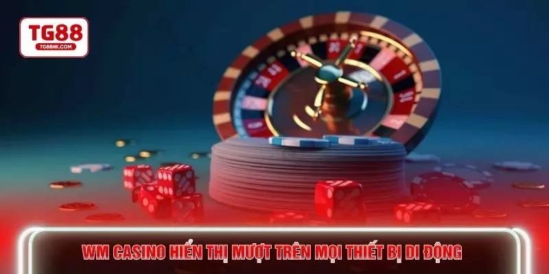 WM Casino hiển thị mượt trên mọi thiết bị di động 